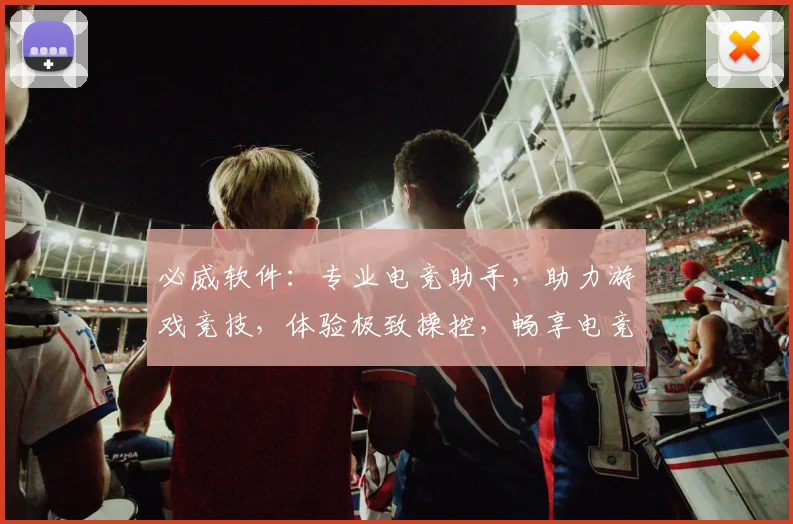 必威软件：专业电竞助手，助力游戏竞技，体验极致操控，畅享电竞盛宴，轻松提升胜率