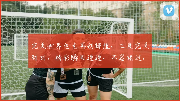 完美世界电竞再创辉煌，三度完美时刻，精彩瞬间连连，不容错过，惊喜不断，见证电竞巅峰